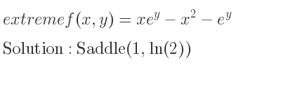 The extreme f(x,y)=xe^y-x^2-e^y is Saddle(1,ln(2))